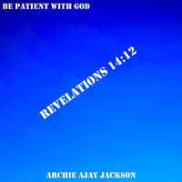 Archie Ajay Jackson - Be Patient with God