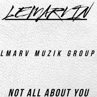 LeMarvin - Not All About You (Explicit)