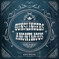 Ken Wood - Gunslingers Anonymous