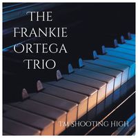 The Frankie Ortega Trio - I'm Shooting High