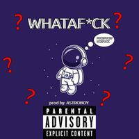 Astroboy - WHATAFUCK! (Explicit)