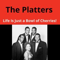 The Platters - Life Is Just a Bowl of Cherries!