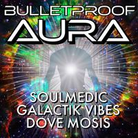 Soulmedic - Bulletproof Aura Ft Galactik Vibes and Dove Mosis