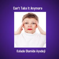 Kolade Olamide Ayodeji - Can't Take It Anymore
