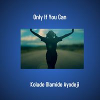 Kolade Olamide Ayodeji - Only If You Can