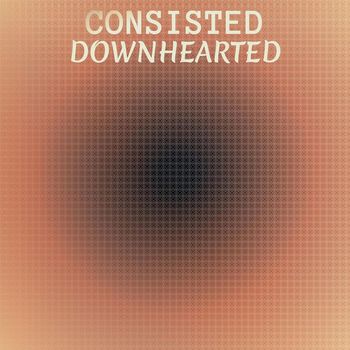 Various Artists - Consisted Downhearted