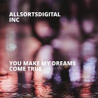 Allsortsdigital Inc - You Make My Dreams Come True