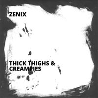 Zenix - Thick Thighs & Creampies (Explicit)