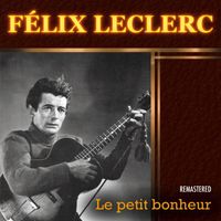 Félix Leclerc - Le petit bonheur (Remastered)