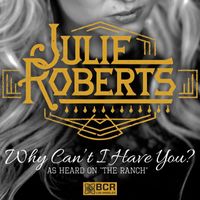 Julie Roberts - Why Can't I Have You?