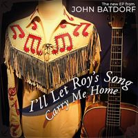 John Batdorf - I'll Let Roy's Song Carry Me Home