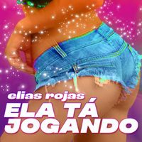 Elias Rojas - Ela Tá Jogando