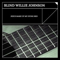 Blind Willie Johnson - Jesus Make Up My Dying Bed