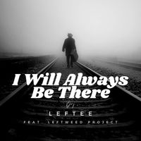 Leftee - I Will Always Be There (feat. Lef-Tweed Project)