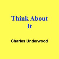 Charles Underwood - Think About It