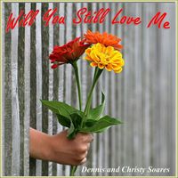 Dennis and Christy Soares - Will You Still Love Me