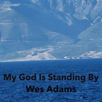Wes Adams - My God is Standing By