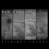 Bob Holroyd - Straight Jacket