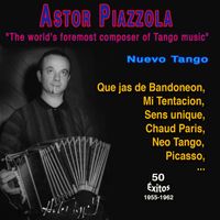 Astor Piazzola - "The world's foremost composer of Tango music" Astor Piazzola ("Nuevo Tango - 1955-1962" 50 Exitos - 1955-1962)