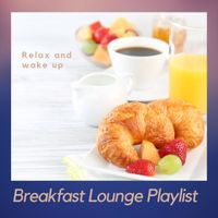 Breakfast Lounge Playlist - Relax and Wake Up