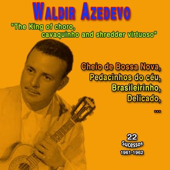 Waldir Azevedo - "The King of choro, cavaquinho shredder virtuoso" Waldir Azevedo (22 Sucessos - 1961-1962)