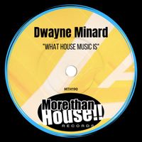 Dwayne Minard - What House Music Is