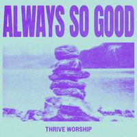 Thrive Worship - Always So Good (Single Version)