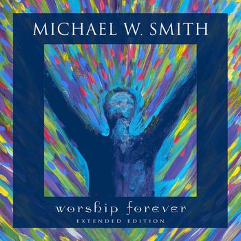 Michael W. Smith - Worship Forever (Live, Extended Edition)