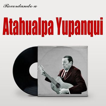 Atahualpa Yupanqui - Recordando a Atahualpa Yupanqui