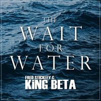 Fred Stickley & King Beta - The Wait for Water