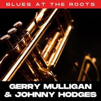Gerry Mulligan & Johnny Hodges - Blues At The Roots