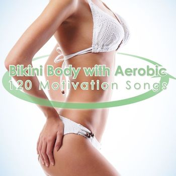 Various Artists - Bikini Body with Aerobic - 120 Motivation Songs