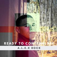 a.l.e.x rock - ready to contemplate (Explicit)