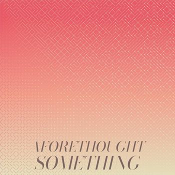 Various Artists - Aforethought Something