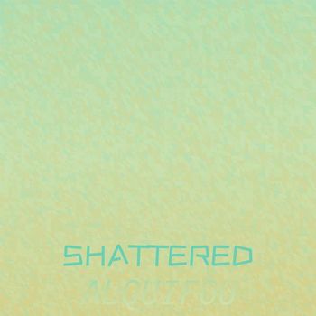 Various Artists - Shattered Alquifou