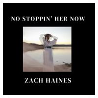 Zach Haines - No Stoppin’ Her Now