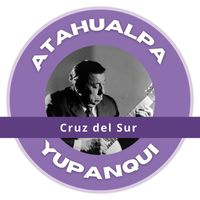 Atahualpa Yupanqui - Cruz del Sur - Atahualpa Yupanqui