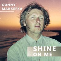 Gunny Markefka - Shine on Me