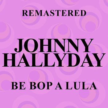 Johnny Hallyday - Be Bop a Lula (Remastered)