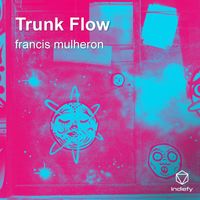 francis mulheron - Trunk Flow (Explicit)