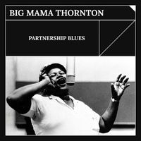 Big Mama Thornton - Partnership Blues