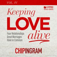 Chip Ingram - Keeping Love Alive, Volume 4: Four Relationships Great Marriages Have in Common