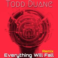 Todd Duane - Everything Will Fall (Remix)
