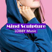 Lobby Music - Mind Sculpture
