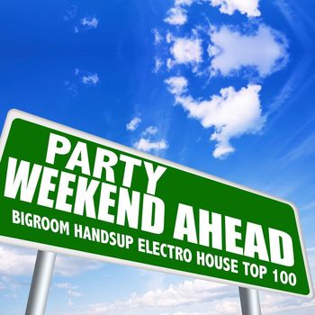Various Artists - Party Weekend Ahead - Bigroom Handsup Electro House Top 100