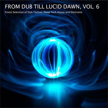 Various Artists - From Dub Till Lucid Dawn, Vol. 6 - Finest Selection of Dub Techno, Deep Tech House and Electronic
