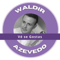 Waldir Azevedo - Vé se Gostas - Waldir Azevedo