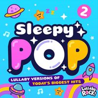 Lullaby Rock! - Sleepy Pop 2 : Lullaby Versions of Today's Biggest Hits