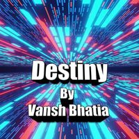 Vansh Bhatia - Destiny