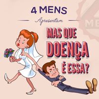 4 Mens - Mas que doença é essa